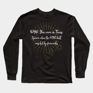 You were in Times  Square when the NYE ball was hit by fireworks  Funny T-shirt Long Sleeve T-Shirt